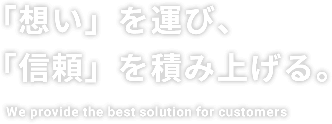 「想い」を運び、「信頼」を積み上げる。